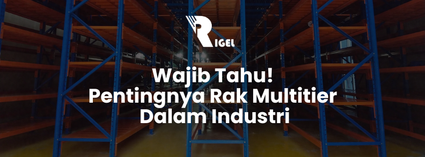 Wajib Tahu! Pentingnya Rak Multitier Dalam Industri