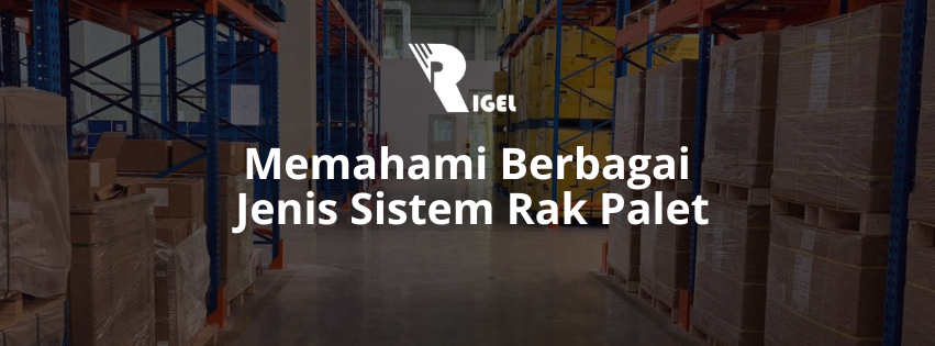 Memahami Berbagai Jenis Sistem Rak Palet