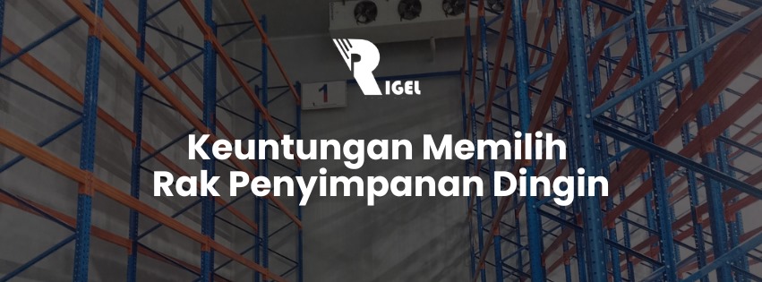 Keuntungan Memilih Rak Penyimpanan Dingin